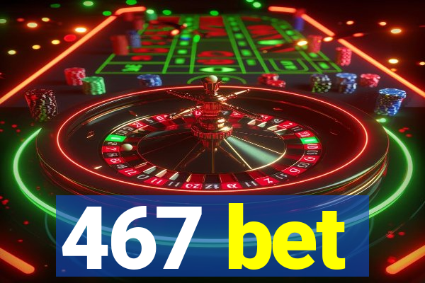 467 bet